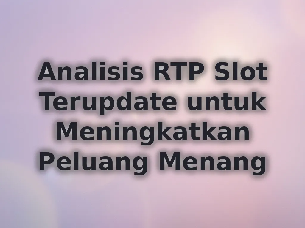 Analisis RTP Slot Terupdate untuk Meningkatkan Peluang Menang