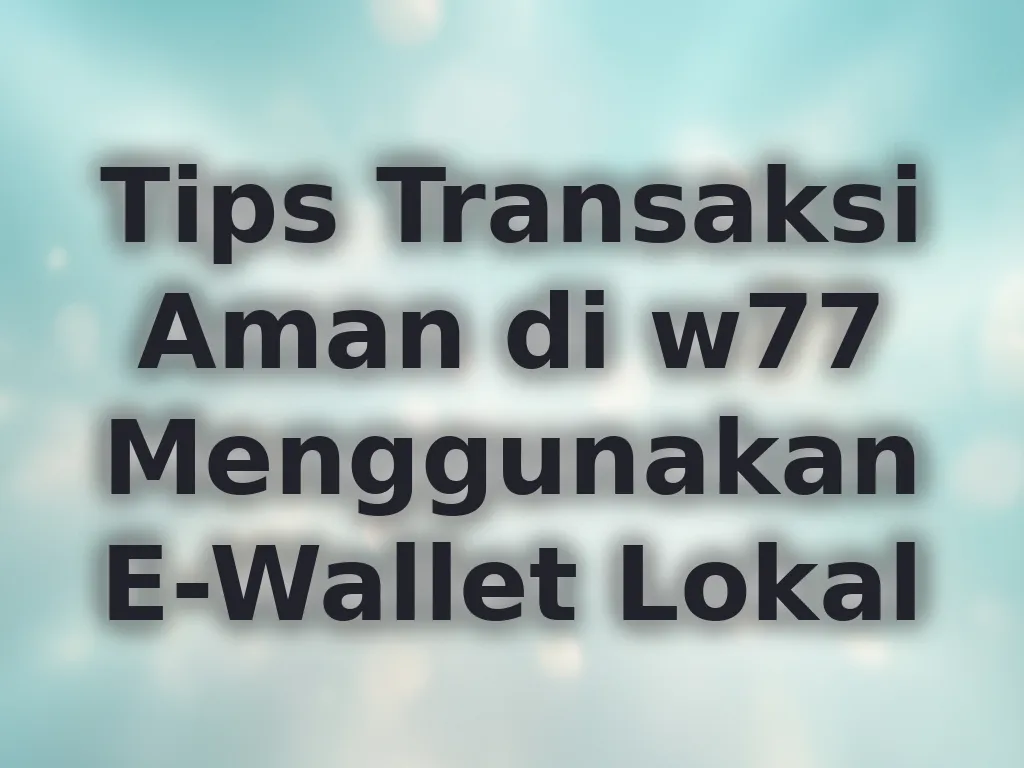 Tips Transaksi Aman di w77 Menggunakan E-Wallet Lokal
